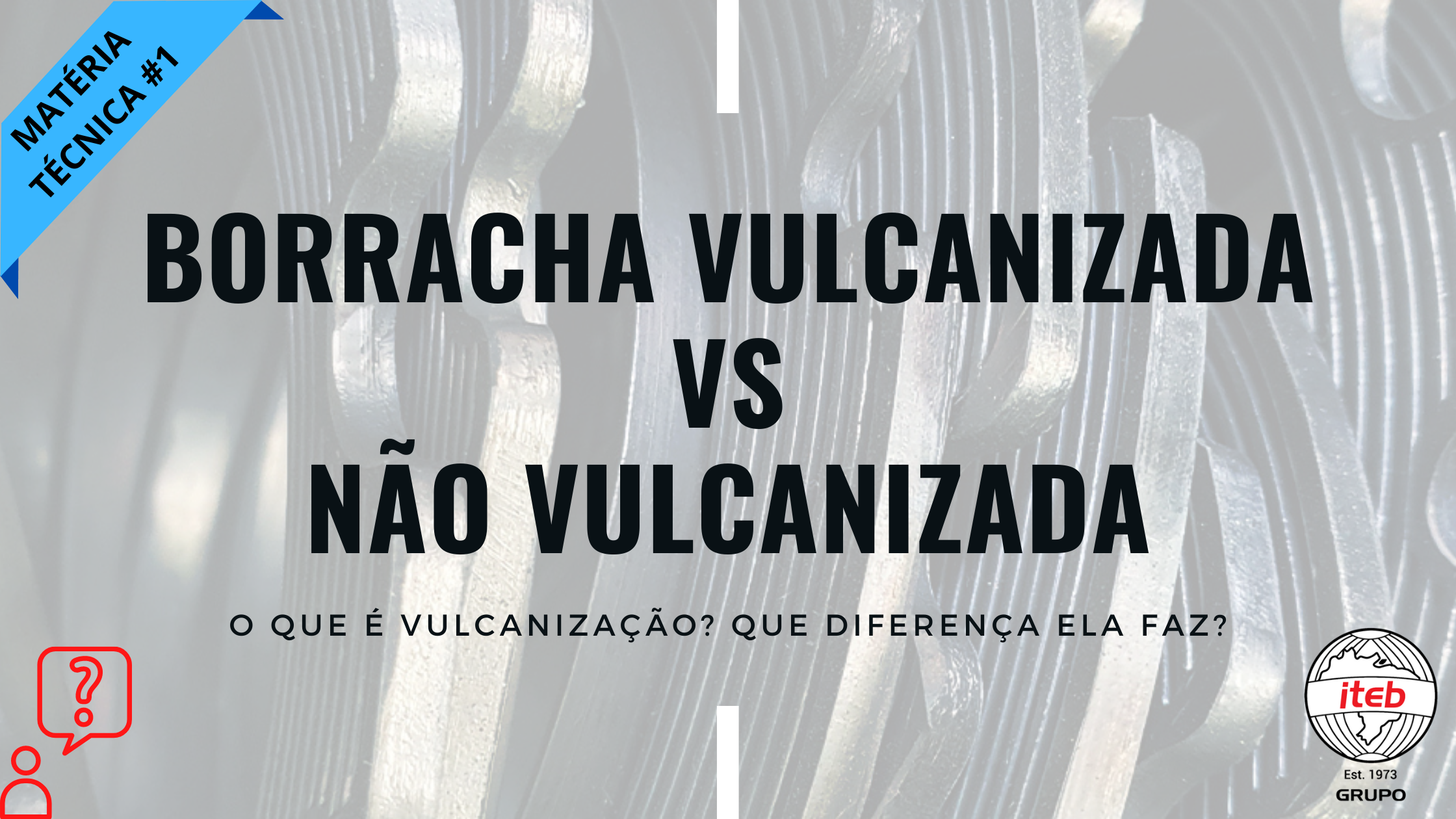 [Matéria técnica #1] Diferença da borracha vulcanizada para uma borracha não vulcanizada
